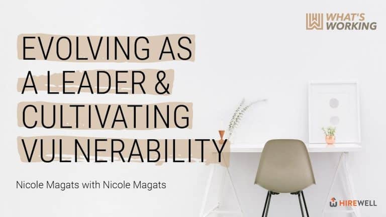 What’s Working: Evolving As A Leader And Cultivating Vulnerability