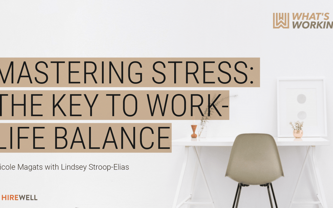 What’s Working: Mastering Stress – The Key to Work-Life Balance