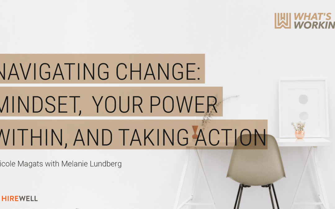 What’s Working: Navigating Change- Mindset, Your Power Within, and Taking Action