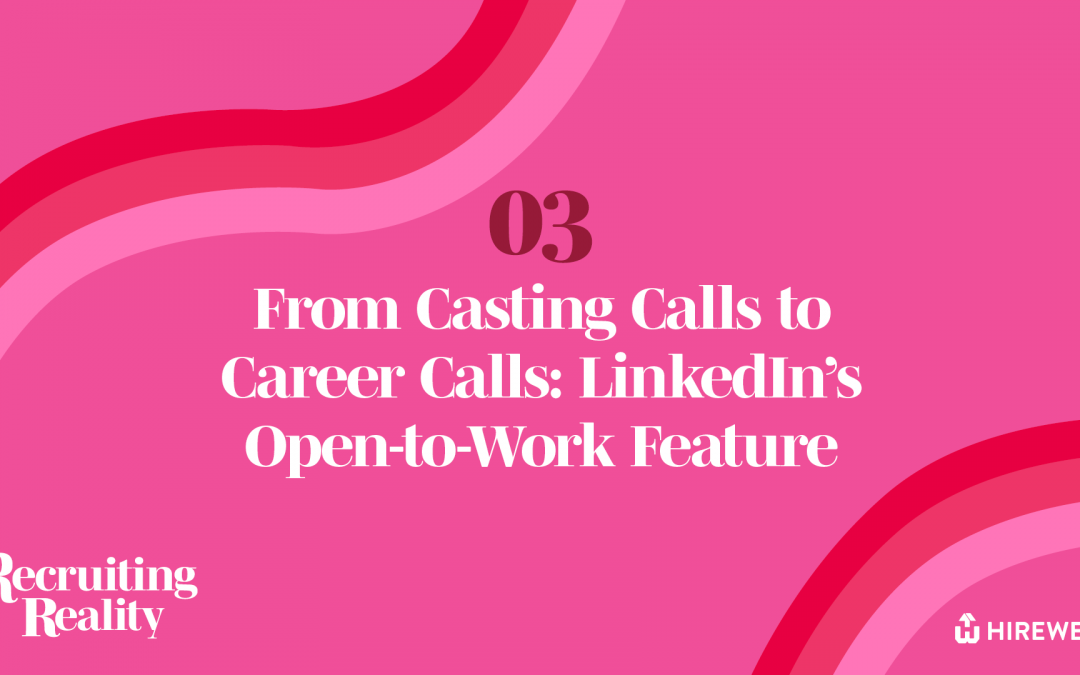 Recruiting Reality: From Casting Calls to Career Calls – LinkedIn’s Open-to-Work Feature