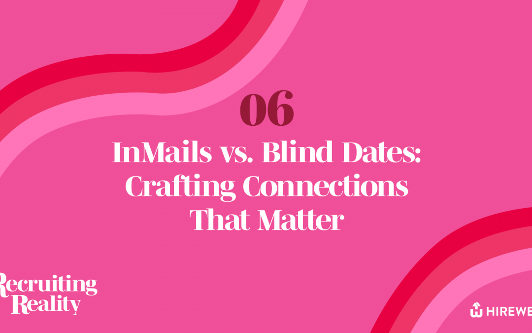 Recruiting Reality: InMails vs. Blind Dates – Crafting Connections That Matter