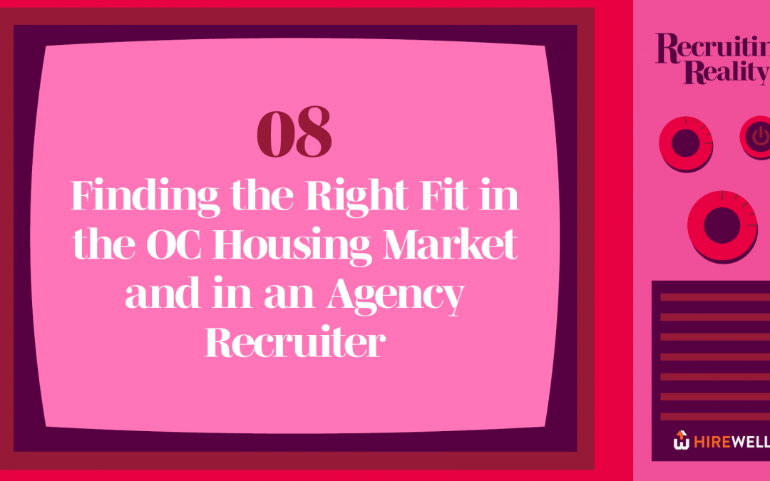 Finding the Right Fit in the OC Housing Market and in an Agency Recruiter