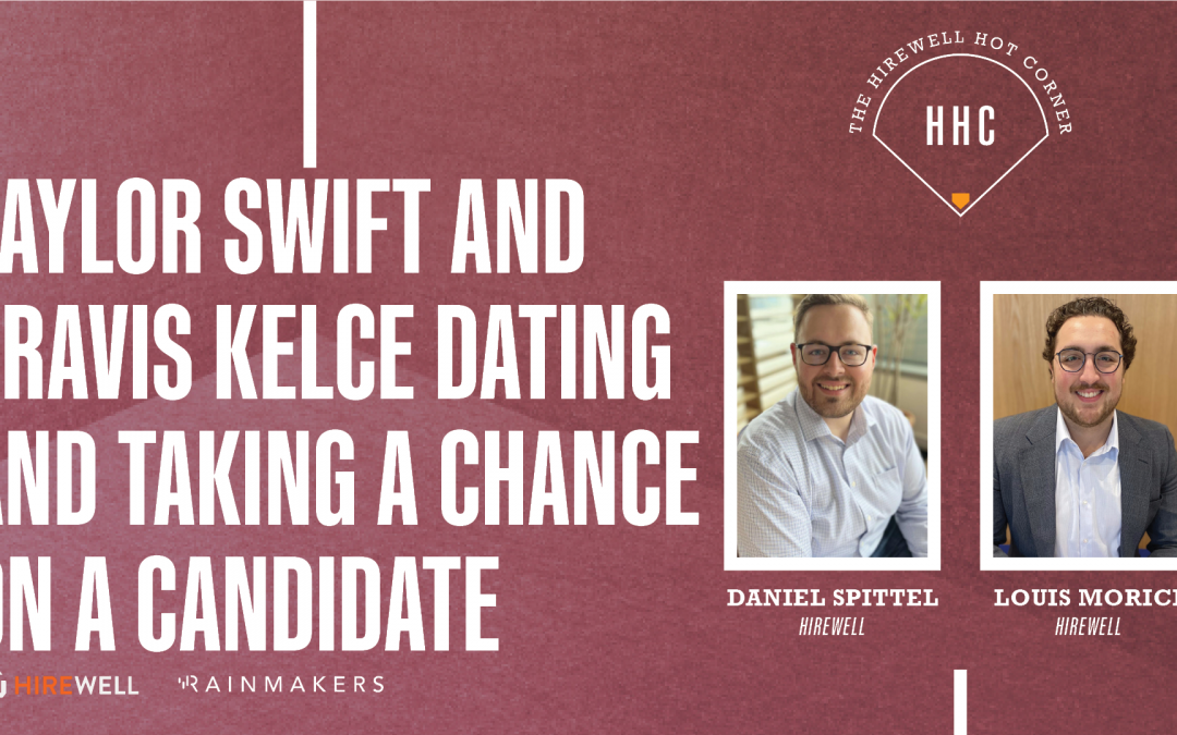The Hirewell Hot Corner:  Taylor Swift and Travis Kelce Dating and Taking a Chance on a Candidate