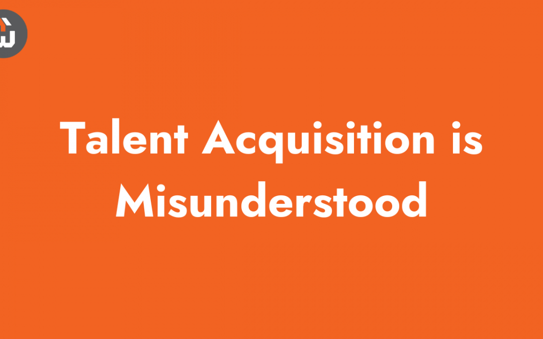 Talent Acquisition is Misunderstood