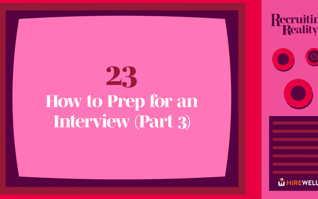 Recruiting Reality: How to Prep for an Interview (Part 3)
