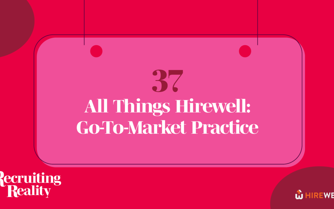 Recruiting Reality: All Things Hirewell: Go-To-Market Practice