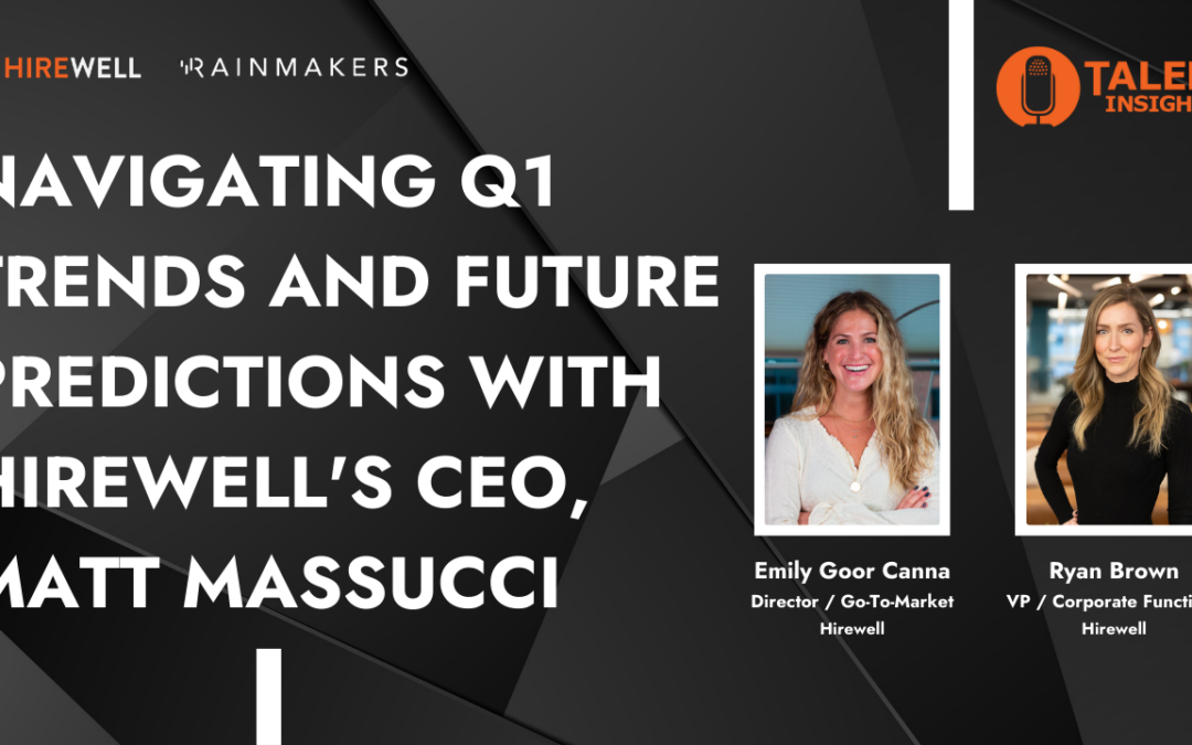 Navigating Q1 Trends and Future Predictions with Hirewell’s CEO, Matt Massucci